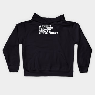 A Penny For Your Thought Seems A little Pricey Kids Hoodie